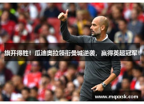 旗开得胜！瓜迪奥拉领衔曼城逆袭，赢得英超冠军！